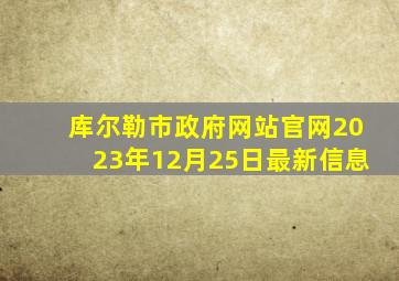 库尔勒市政府网站官网2023年12月25日最新信息