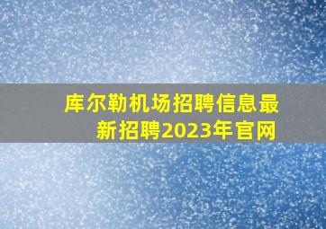 库尔勒机场招聘信息最新招聘2023年官网