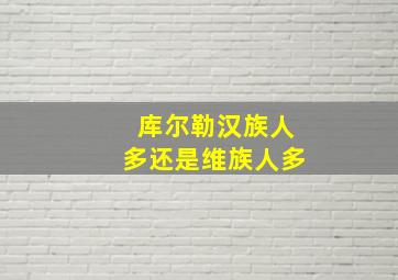 库尔勒汉族人多还是维族人多