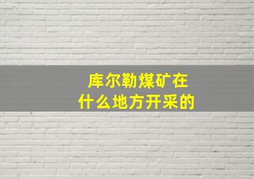 库尔勒煤矿在什么地方开采的