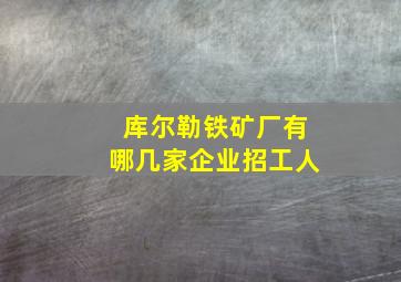 库尔勒铁矿厂有哪几家企业招工人