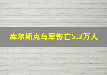 库尔斯克乌军伤亡5.2万人