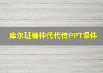 库尔班精神代代传PPT课件