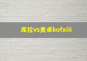 库拉vs麦卓kofxiii