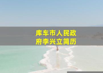 库车市人民政府李兴立简历