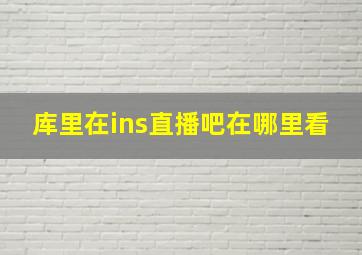 库里在ins直播吧在哪里看