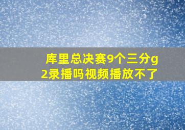 库里总决赛9个三分g2录播吗视频播放不了