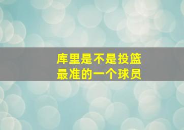 库里是不是投篮最准的一个球员