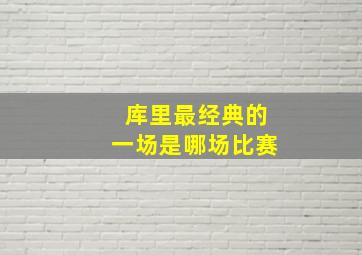 库里最经典的一场是哪场比赛