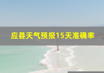 应县天气预报15天准确率