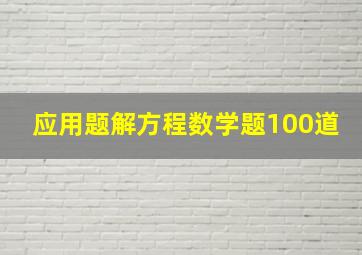 应用题解方程数学题100道