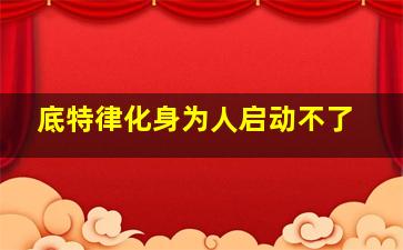 底特律化身为人启动不了