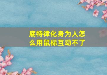 底特律化身为人怎么用鼠标互动不了