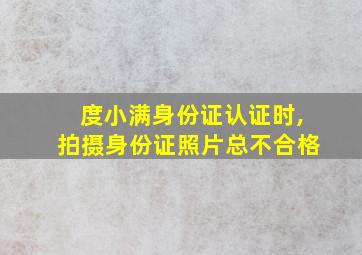 度小满身份证认证时,拍摄身份证照片总不合格