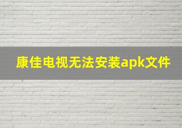 康佳电视无法安装apk文件