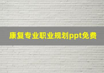 康复专业职业规划ppt免费