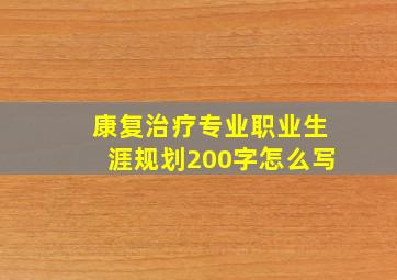 康复治疗专业职业生涯规划200字怎么写