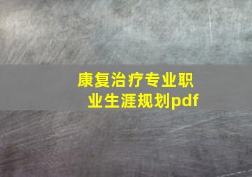 康复治疗专业职业生涯规划pdf