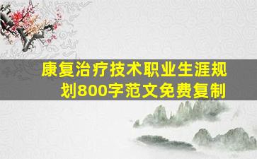 康复治疗技术职业生涯规划800字范文免费复制