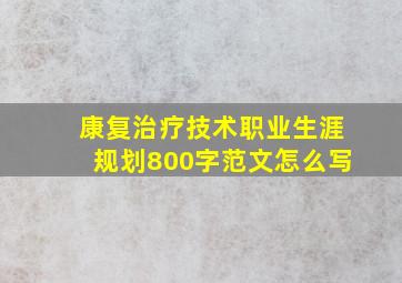 康复治疗技术职业生涯规划800字范文怎么写