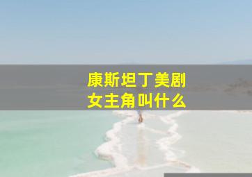 康斯坦丁美剧女主角叫什么