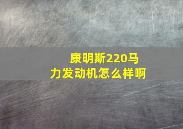 康明斯220马力发动机怎么样啊