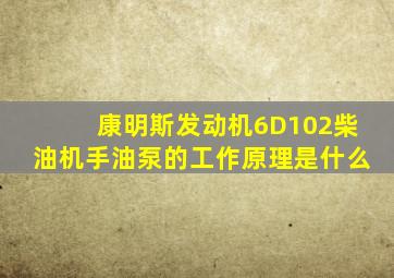 康明斯发动机6D102柴油机手油泵的工作原理是什么