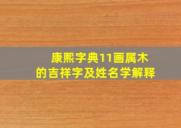 康熙字典11画属木的吉祥字及姓名学解释