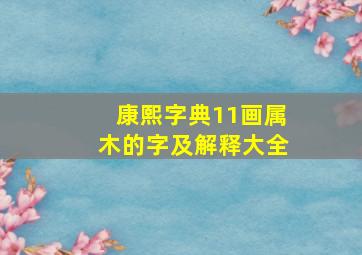 康熙字典11画属木的字及解释大全