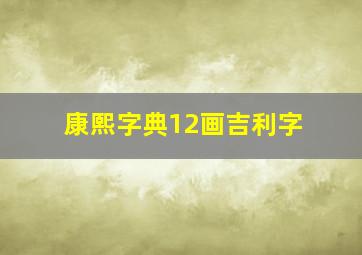 康熙字典12画吉利字