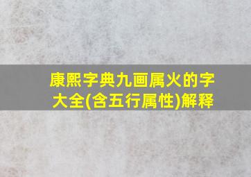 康熙字典九画属火的字大全(含五行属性)解释