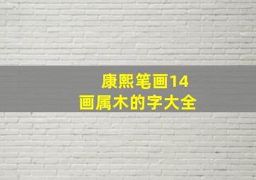 康熙笔画14画属木的字大全