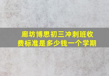 廊坊博思初三冲刺班收费标准是多少钱一个学期