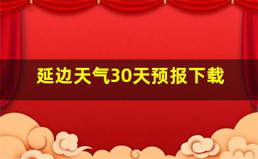 延边天气30天预报下载