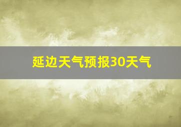 延边天气预报30天气