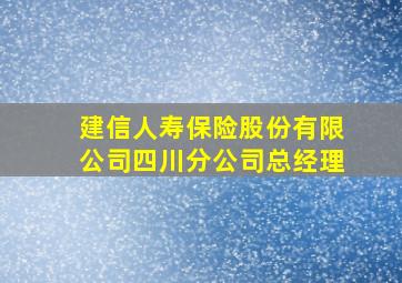 建信人寿保险股份有限公司四川分公司总经理