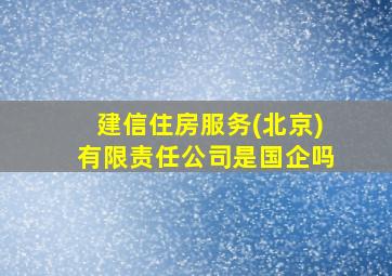 建信住房服务(北京)有限责任公司是国企吗