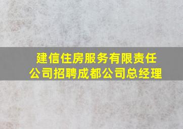 建信住房服务有限责任公司招聘成都公司总经理