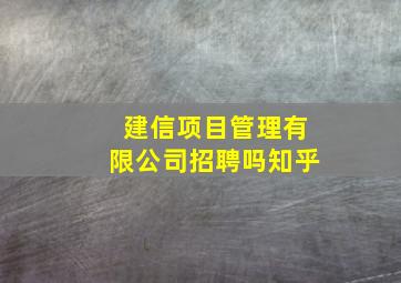 建信项目管理有限公司招聘吗知乎