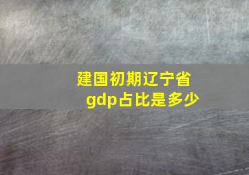 建国初期辽宁省gdp占比是多少