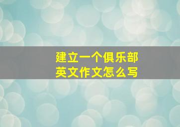 建立一个俱乐部英文作文怎么写