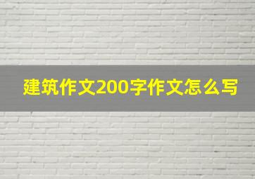 建筑作文200字作文怎么写