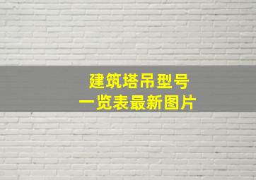 建筑塔吊型号一览表最新图片