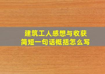 建筑工人感想与收获简短一句话概括怎么写