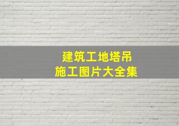 建筑工地塔吊施工图片大全集