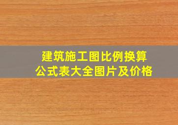 建筑施工图比例换算公式表大全图片及价格