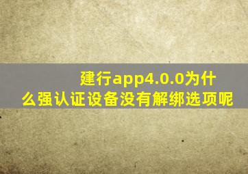 建行app4.0.0为什么强认证设备没有解绑选项呢