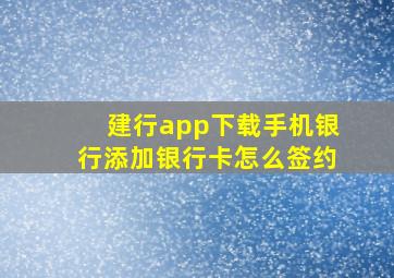 建行app下载手机银行添加银行卡怎么签约