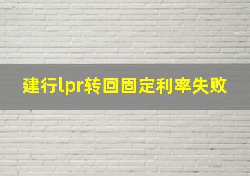 建行lpr转回固定利率失败