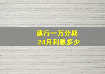 建行一万分期24月利息多少